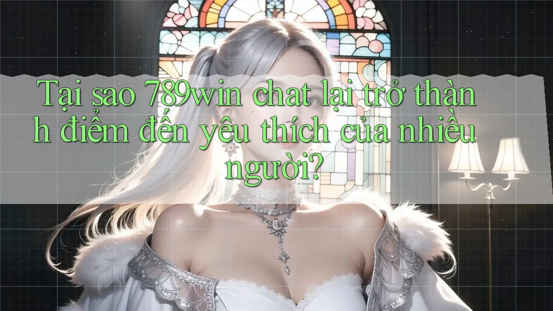 Tại sao 789win chat lại trở thành điểm đến yêu thích của nhiều người? Tại sao 789win chat lại trở thành điểm đến yêu thích của nhiều người?