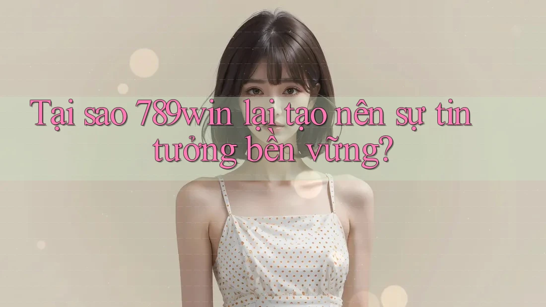 Tại sao 789win lại tạo nên sự tin tưởng bền vững? Tại sao 789win lại tạo nên sự tin tưởng bền vững?