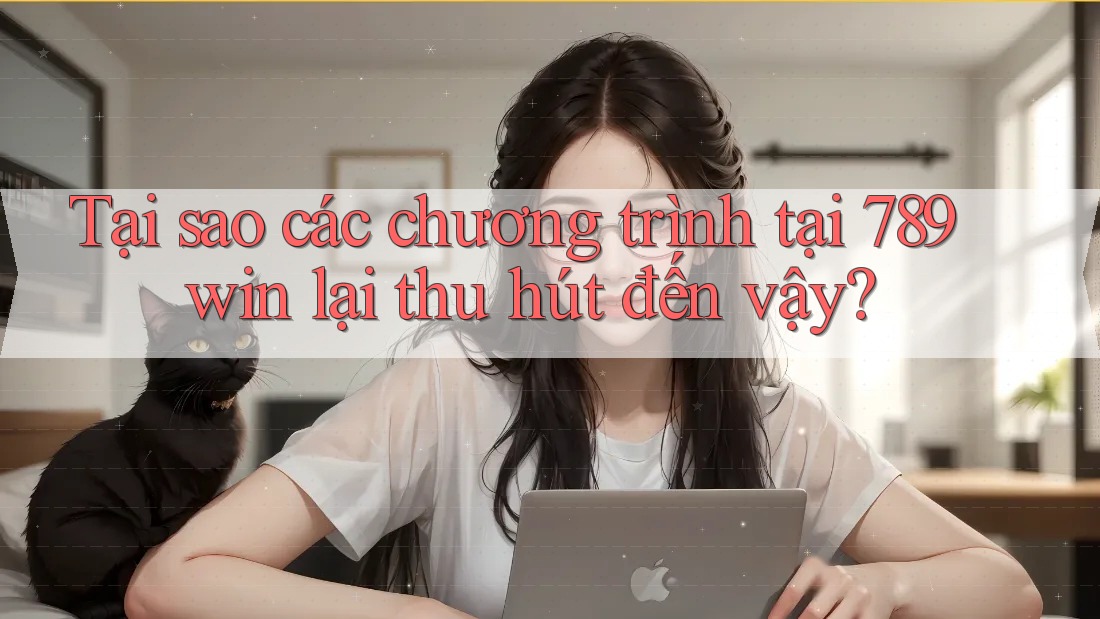 Tại sao các chương trình tại 789win lại thu hút đến vậy? Tại sao các chương trình tại 789win lại thu hút đến vậy?