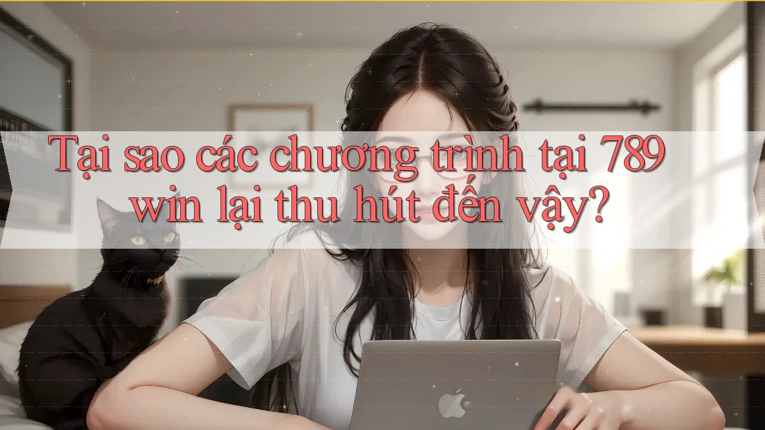 Tại sao các chương trình tại 789win lại thu hút đến vậy? Tại sao các chương trình tại 789win lại thu hút đến vậy?