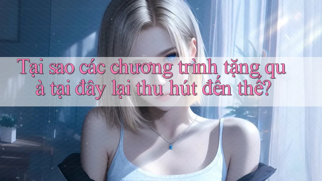 Tại sao các chương trình tặng quà tại đây lại thu hút đến thế? Tại sao các chương trình tặng quà tại đây lại thu hút đến thế?