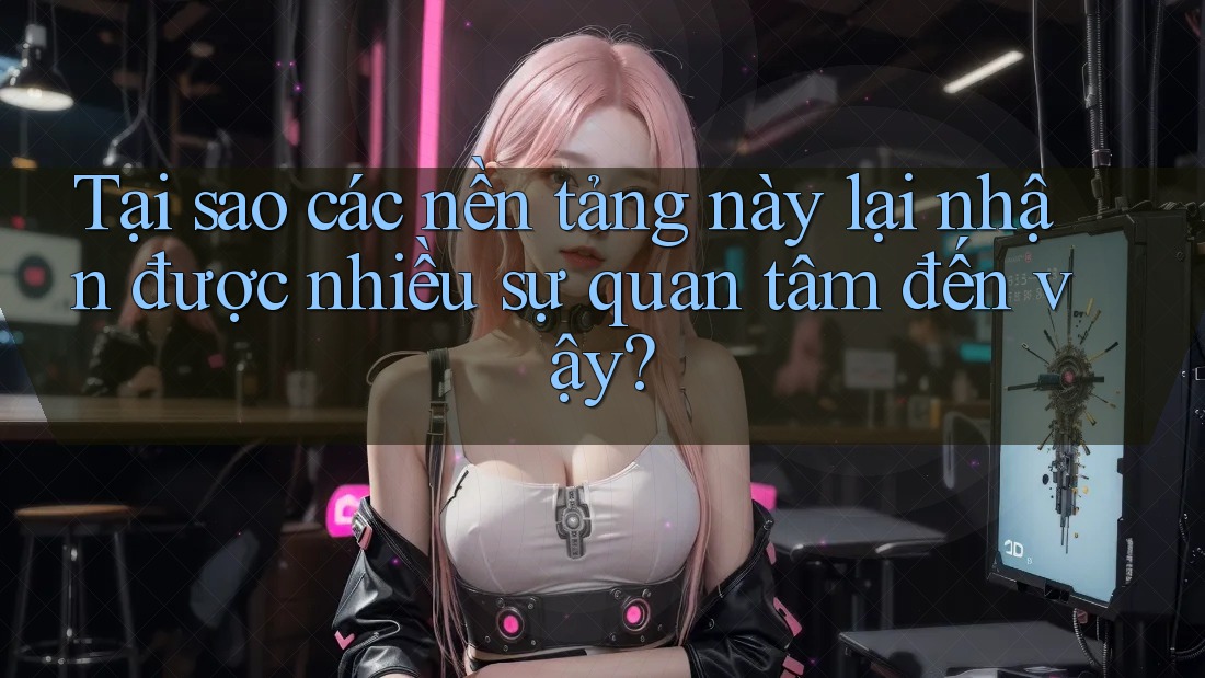 Tại sao các nền tảng này lại nhận được nhiều sự quan tâm đến vậy? Tại sao các nền tảng này lại nhận được nhiều sự quan tâm đến vậy?