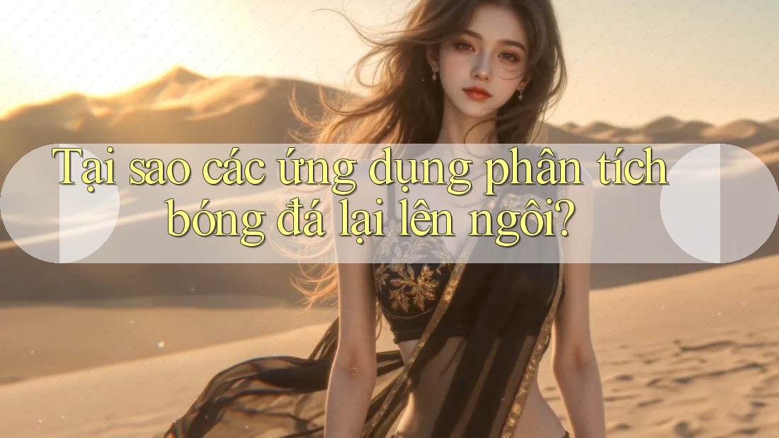 Tại sao các ứng dụng phân tích bóng đá lại lên ngôi? Tại sao các ứng dụng phân tích bóng đá lại lên ngôi?