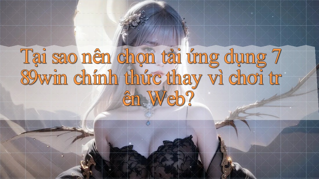 Tại sao nên chọn tải ứng dụng 789win chính thức thay vì chơi trên Web? Tại sao nên chọn tải ứng dụng 789win chính thức thay vì chơi trên Web?