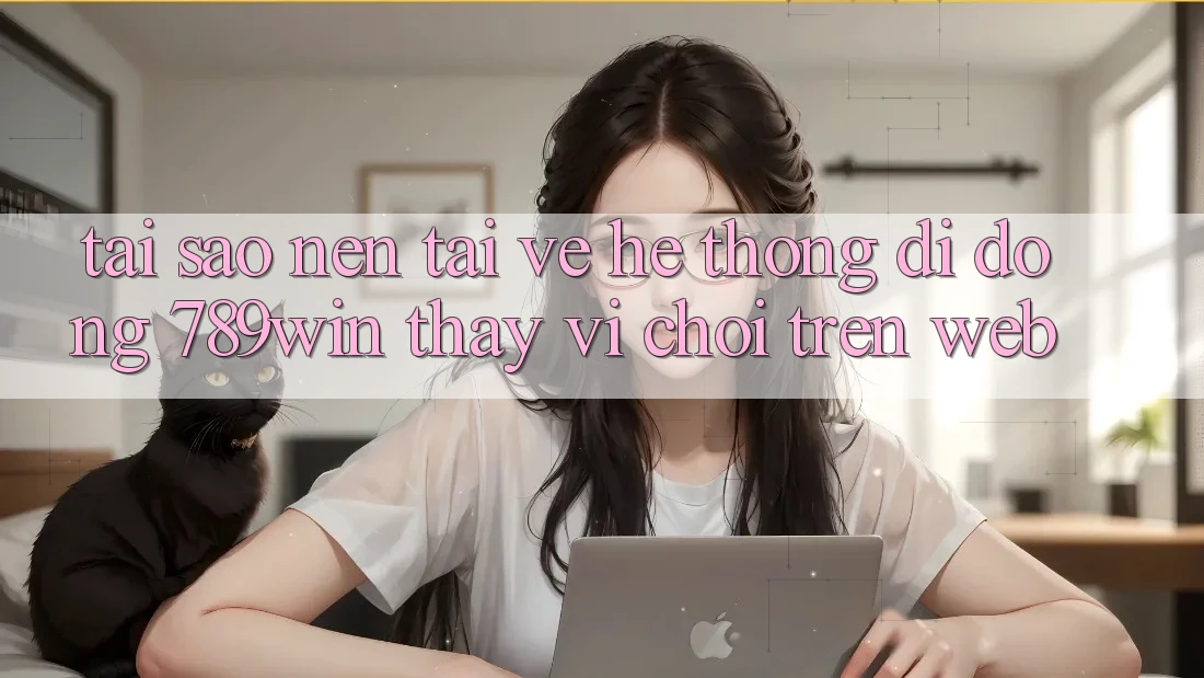 Tại Sao Nên Tải về Hệ thống di động 789win Thay Vì Chơi Trên Web? Tại Sao Nên Tải về Hệ thống di động 789win Thay Vì Chơi Trên Web?