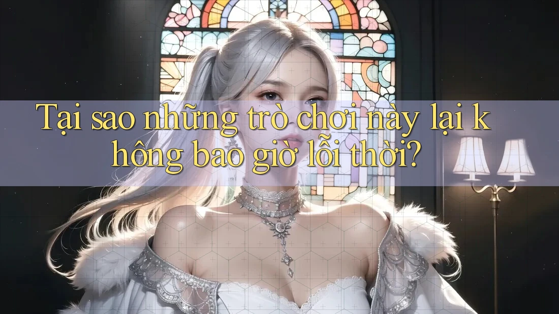 Tại sao những trò chơi này lại không bao giờ lỗi thời? Tại sao những trò chơi này lại không bao giờ lỗi thời?