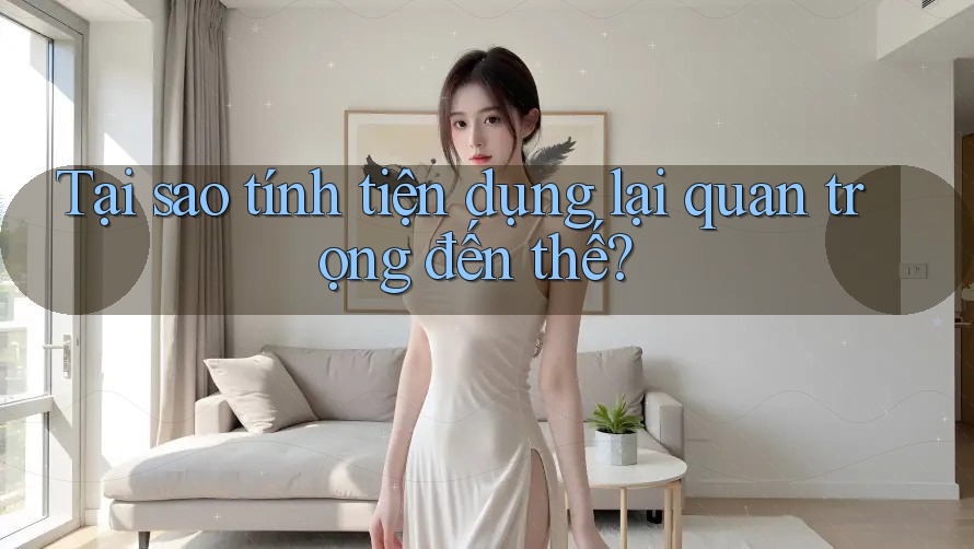 Tại sao tính tiện dụng lại quan trọng đến thế? Tại sao tính tiện dụng lại quan trọng đến thế?