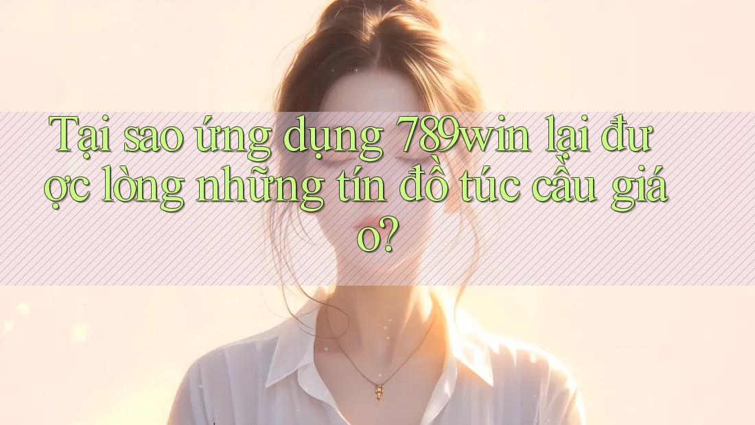 Tại sao ứng dụng 789win lại được lòng những tín đồ túc cầu giáo? Tại sao ứng dụng 789win lại được lòng những tín đồ túc cầu giáo?