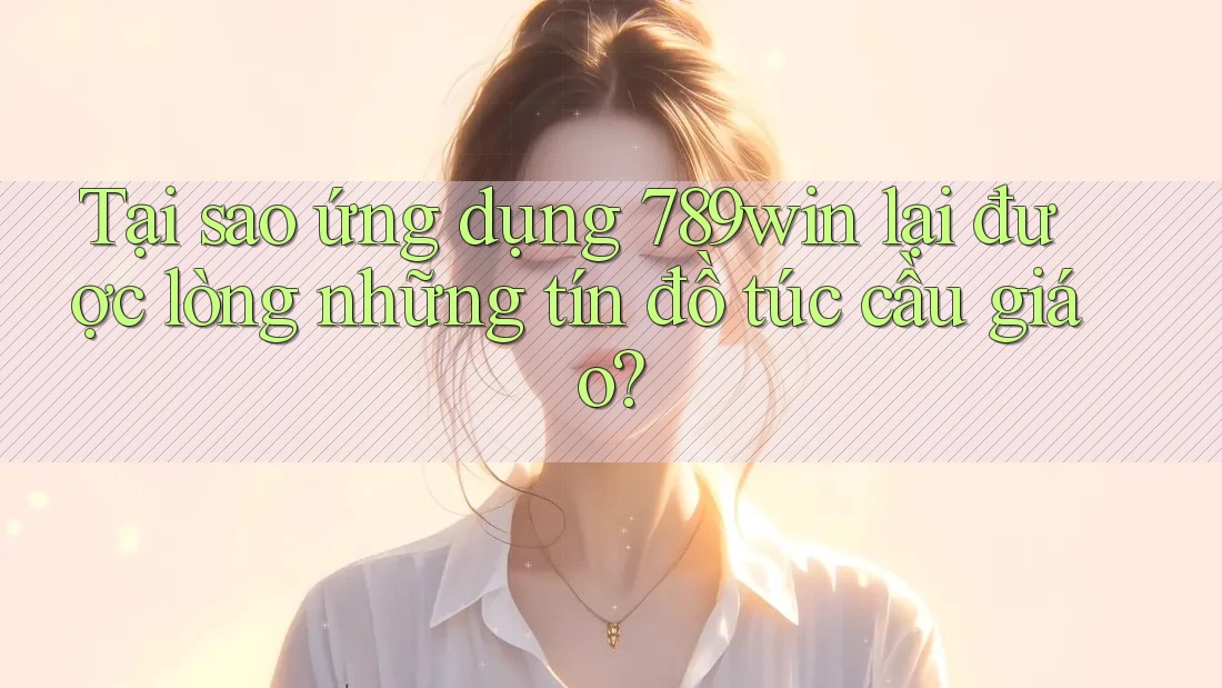 Tại sao ứng dụng 789win lại được lòng những tín đồ túc cầu giáo? Tại sao ứng dụng 789win lại được lòng những tín đồ túc cầu giáo?