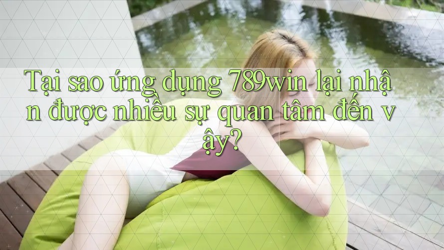 Tại sao ứng dụng 789win lại nhận được nhiều sự quan tâm đến vậy? Tại sao ứng dụng 789win lại nhận được nhiều sự quan tâm đến vậy?