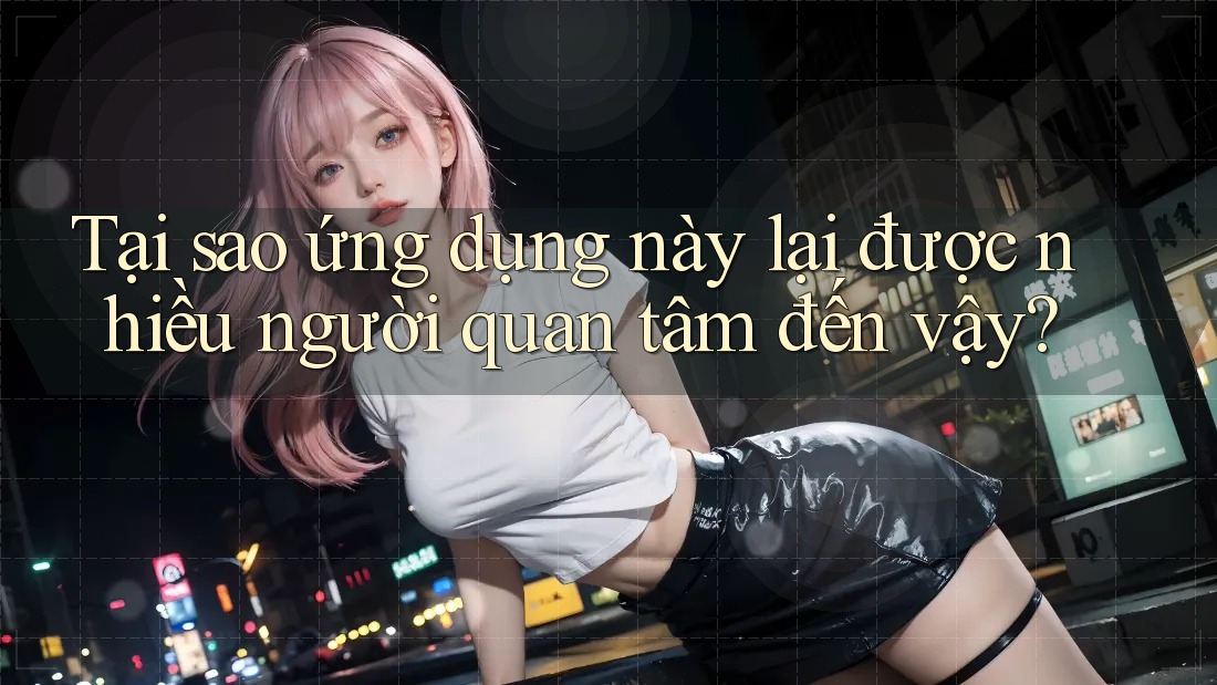Tại sao ứng dụng này lại được nhiều người quan tâm đến vậy? Tại sao ứng dụng này lại được nhiều người quan tâm đến vậy?