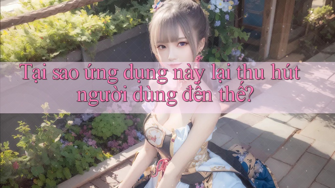 Tại sao ứng dụng này lại thu hút người dùng đến thế?