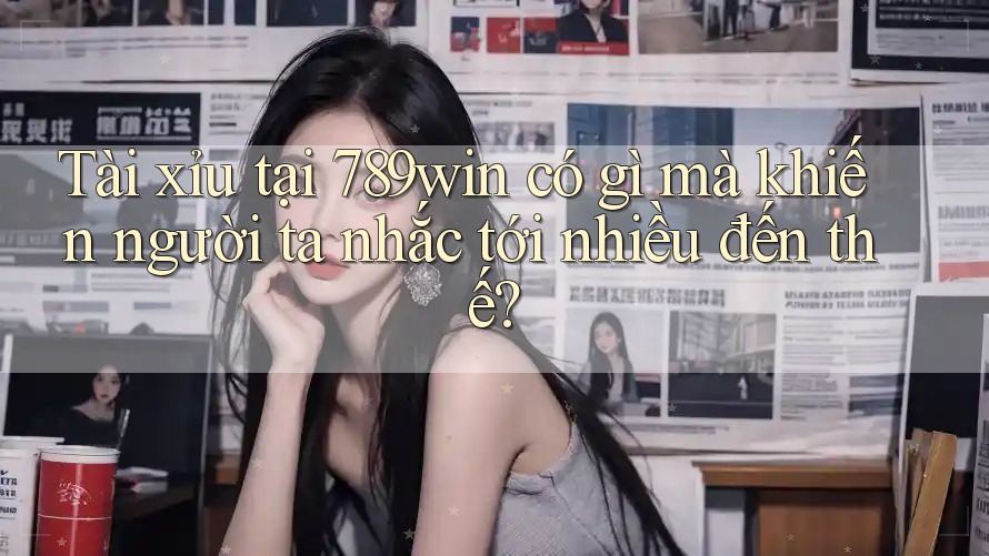 Tài xỉu tại 789win có gì mà khiến người ta nhắc tới nhiều đến thế? Tài xỉu tại 789win có gì mà khiến người ta nhắc tới nhiều đến thế?