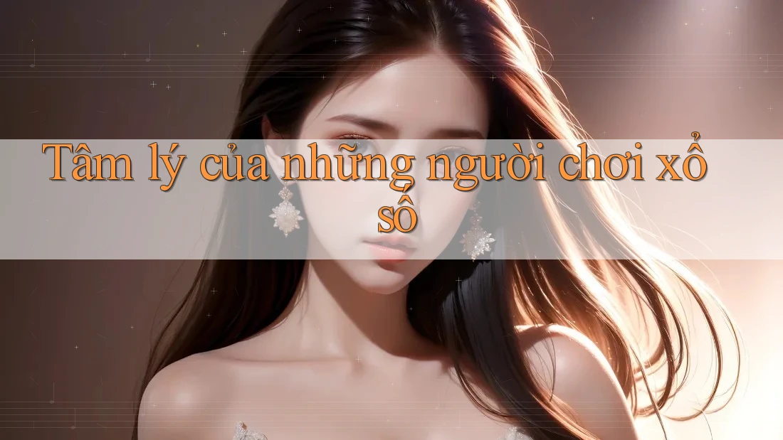 Tâm lý của những người chơi xổ số