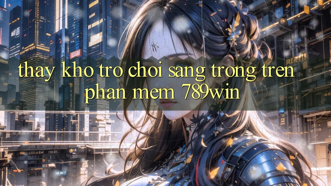 Thấy Kho Trò chơi Sang trọng Trên Phần mềm 789win Thấy Kho Trò chơi Sang trọng Trên Phần mềm 789win