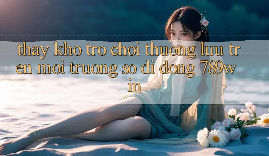 Thấy Kho Trò chơi Thượng lưu Trên Môi trường số di động 789win