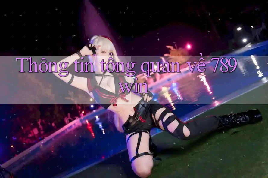 Thông tin tổng quan về 789win