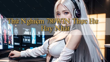 thử nghiệm 789win thực hư hay nhất