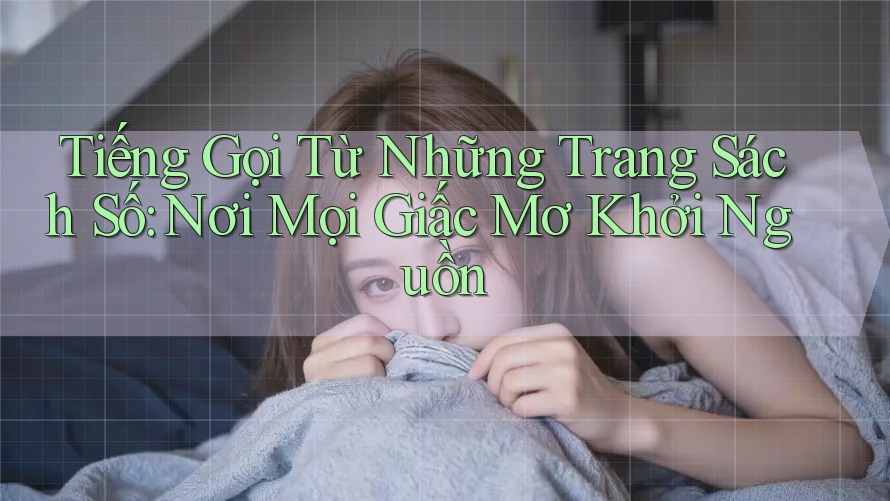 Tiếng Gọi Từ Những Trang Sách Số: Nơi Mọi Giấc Mơ Khởi Nguồn Tiếng Gọi Từ Những Trang Sách Số: Nơi Mọi Giấc Mơ Khởi Nguồn