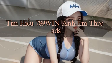 tìm hiểu 789win anh em threads