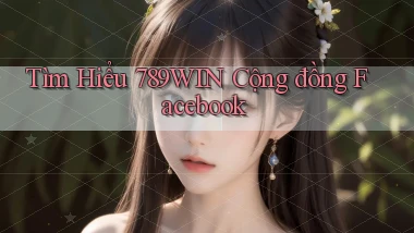 tìm hiểu 789win cộng đồng facebook