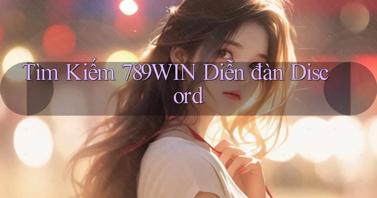 tìm kiếm 789win diễn đàn discord