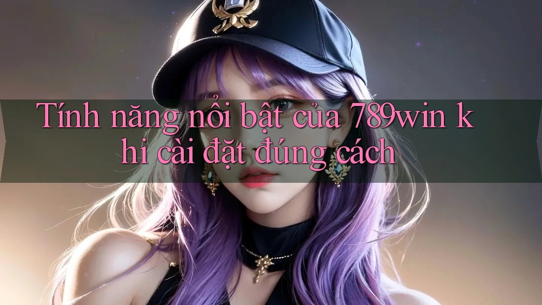 Tính năng nổi bật của 789win khi cài đặt đúng cách Tính năng nổi bật của 789win khi cài đặt đúng cách