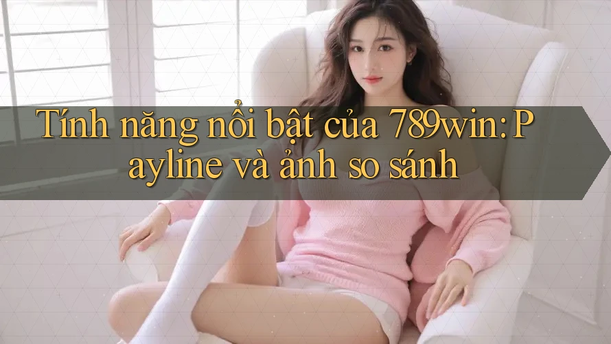 Tính năng nổi bật của 789win: Payline và ảnh so sánh