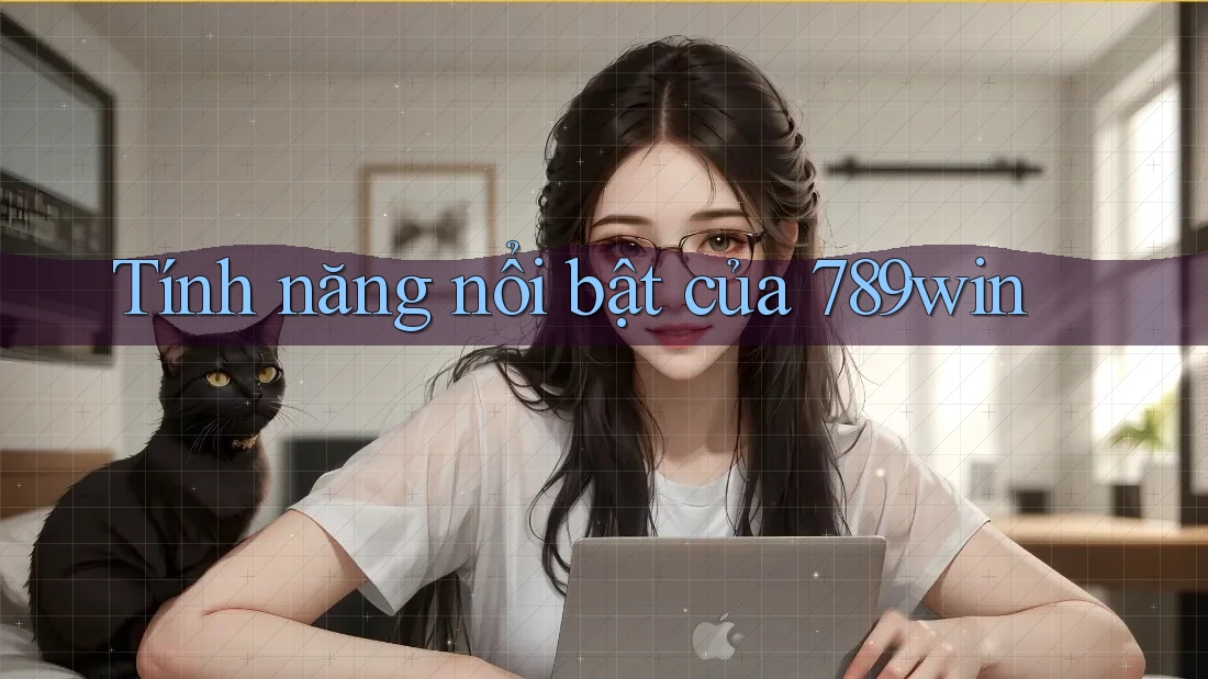 Tính năng nổi bật của 789win Tính năng nổi bật của 789win
