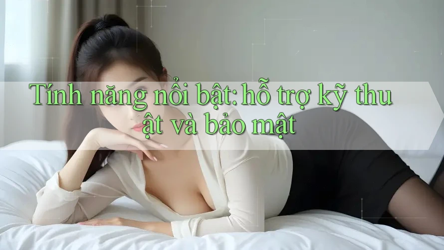 Tính năng nổi bật: hỗ trợ kỹ thuật và bảo mật Tính năng nổi bật: hỗ trợ kỹ thuật và bảo mật