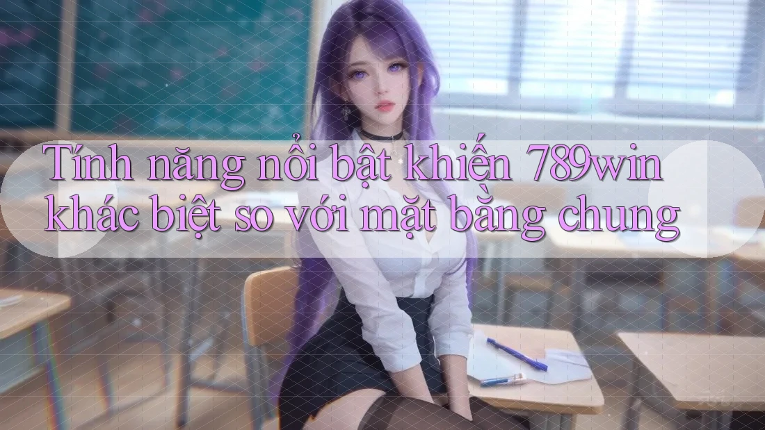 Tính năng nổi bật khiến 789win khác biệt so với mặt bằng chung Tính năng nổi bật khiến 789win khác biệt so với mặt bằng chung