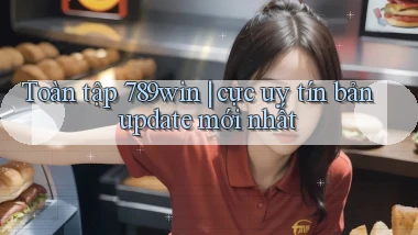 Toàn tập 789win cực uy tín bản update mới nhất