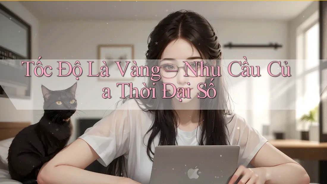 Tốc Độ Là Vàng – Nhu Cầu Của Thời Đại Số Tốc Độ Là Vàng – Nhu Cầu Của Thời Đại Số