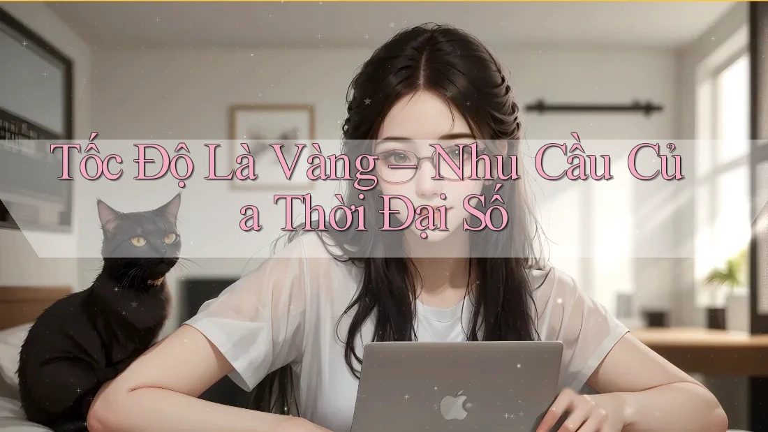 Tốc Độ Là Vàng – Nhu Cầu Của Thời Đại Số Tốc Độ Là Vàng – Nhu Cầu Của Thời Đại Số