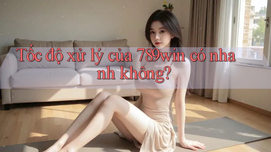 Tốc độ xử lý của 789win có nhanh không? Tốc độ xử lý của 789win có nhanh không?