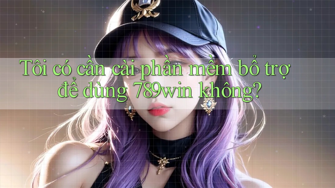 Tôi có cần cài phần mềm bổ trợ để dùng 789win không? Tôi có cần cài phần mềm bổ trợ để dùng 789win không?
