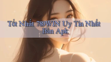 tốt nhất 789win uy tín nhất bản apk