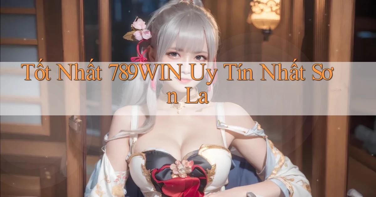 tốt nhất 789win uy tín nhất Sơn La