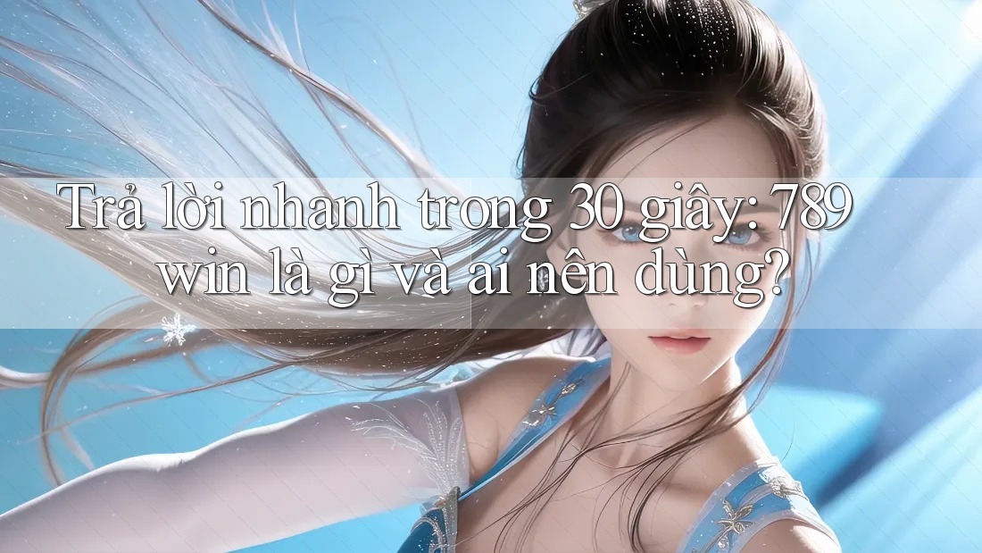 Trả lời nhanh trong 30 giây: 789win là gì và ai nên dùng? Trả lời nhanh trong 30 giây: 789win là gì và ai nên dùng?