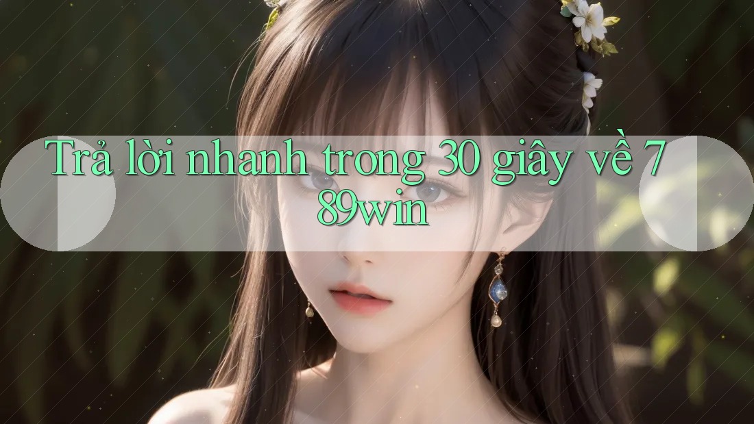 Trả lời nhanh trong 30 giây về 789win Trả lời nhanh trong 30 giây về 789win