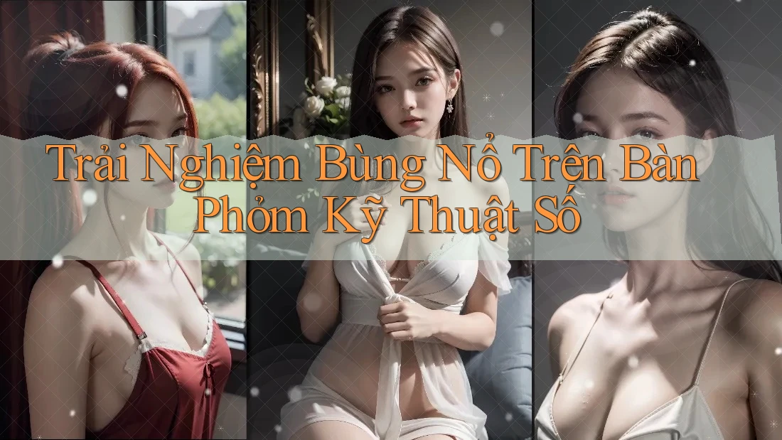 Trải Nghiệm Bùng Nổ Trên Bàn Phỏm Kỹ Thuật Số