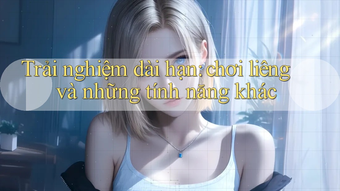 Trải nghiệm dài hạn: chơi liêng và những tính năng khác Trải nghiệm dài hạn: chơi liêng và những tính năng khác