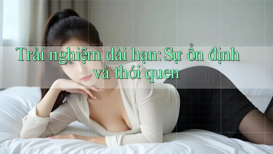 Trải nghiệm dài hạn: Sự ổn định và thói quen Trải nghiệm dài hạn: Sự ổn định và thói quen