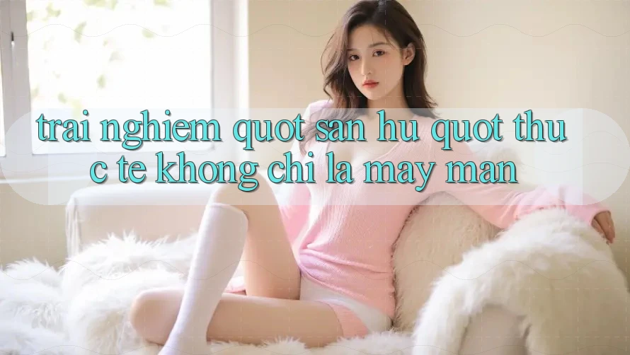 Trải nghiệm " săn hũ" thực tế - Không chỉ là may mắn Trải nghiệm " săn hũ" thực tế - Không chỉ là may mắn
