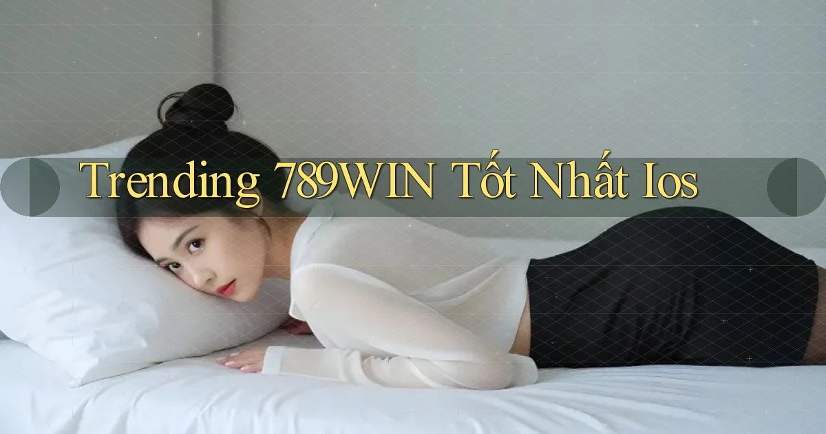 trending 789win tốt nhất ios