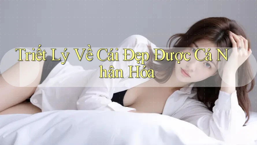 Triết Lý Về Cái Đẹp Được Cá Nhân Hóa Triết Lý Về Cái Đẹp Được Cá Nhân Hóa