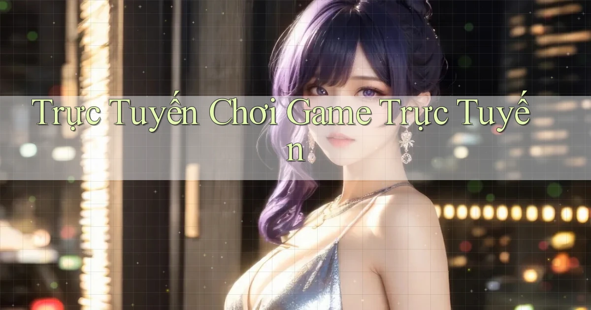 Trực tuyến Chơi game trực tuyến