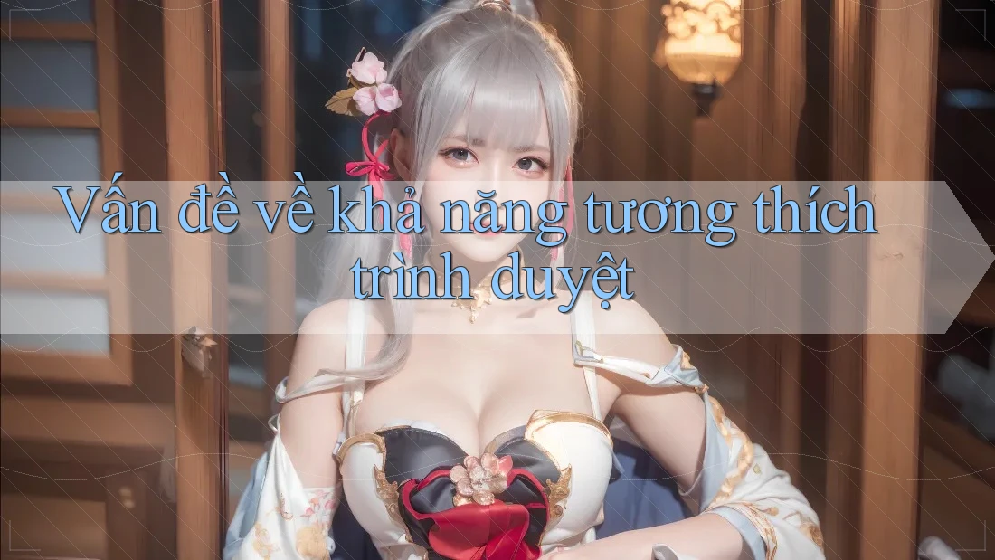 Vấn đề về khả năng tương thích trình duyệt Vấn đề về khả năng tương thích trình duyệt
