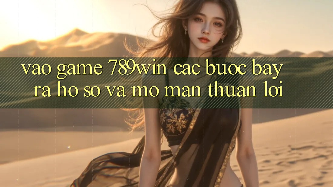 Vào Game 789win - Các Bước Bày ra hồ sơ Và Mở màn Thuận Lợi
