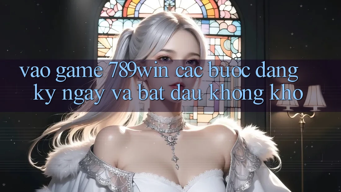 Vào Game 789win - Các Bước Đăng ký ngay Và Bắt đầu Không khó Vào Game 789win - Các Bước Đăng ký ngay Và Bắt đầu Không khó